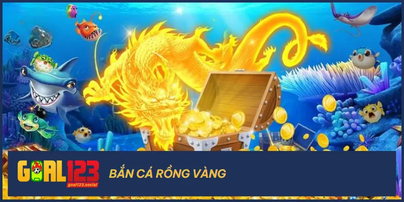 Bắn Cá Goal123 3 Bắn cá rồng vàng cũng là một lựa chọn săn cá thông minh
