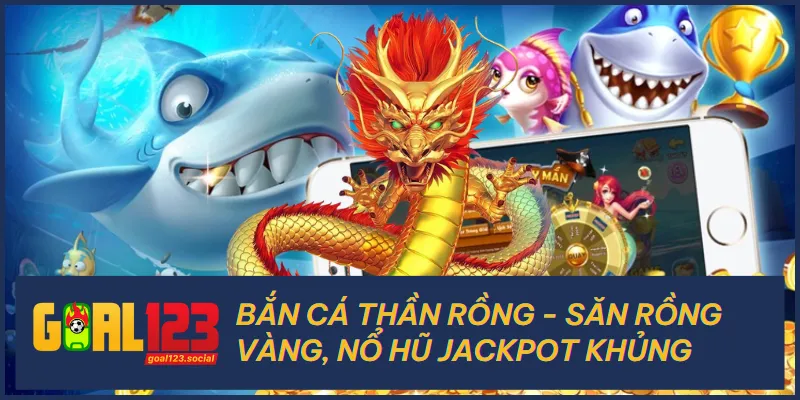 Bắn Cá Thần Rồng - Săn Rồng Vàng, Nổ Hũ Jackpot Khủng 3 Bắn Cá Thần Rồng - Săn Rồng Vàng, Nổ Hũ Jackpot Khủng
