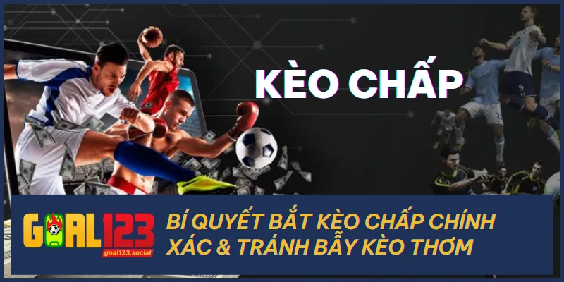 Bí Quyết Bắt Kèo Chấp Chính Xác & Tránh Bẫy Kèo Thơm 5 Bí Quyết Bắt Kèo Chấp Chính Xác & Tránh Bẫy Kèo Thơm