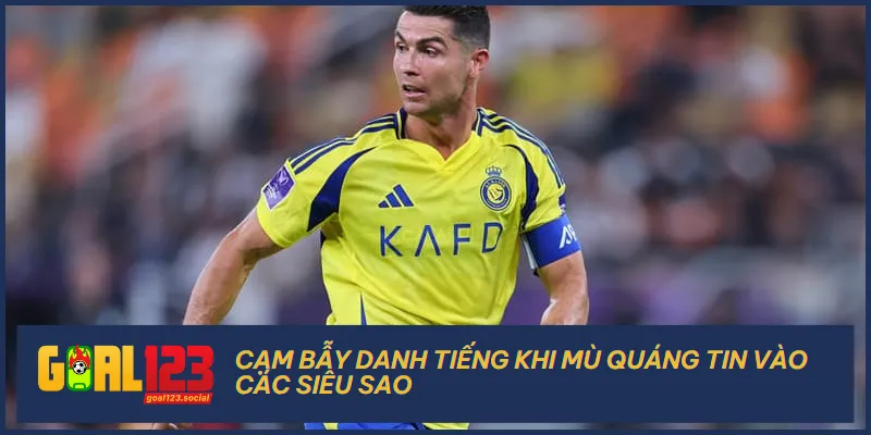 Đừng quá đặt 100% niềm tin vào cầu thủ bạn bạn yêu thích