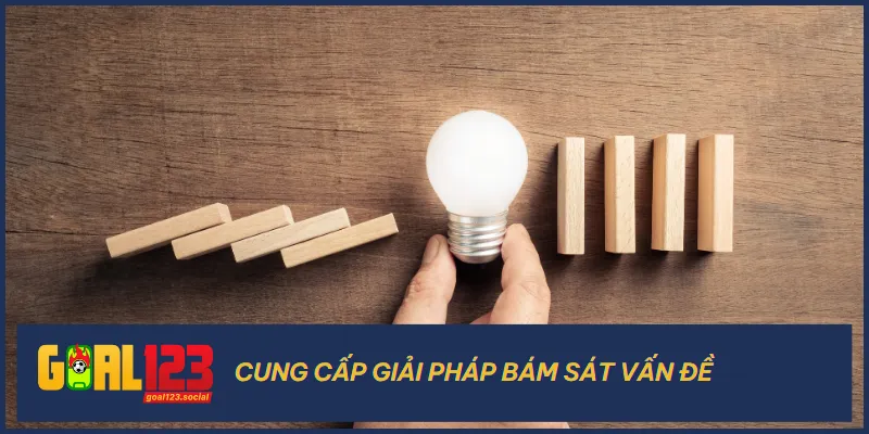 Chuyên viên của Goal123 sẽ giúp bạn bằng những giải pháp thực tế nhất