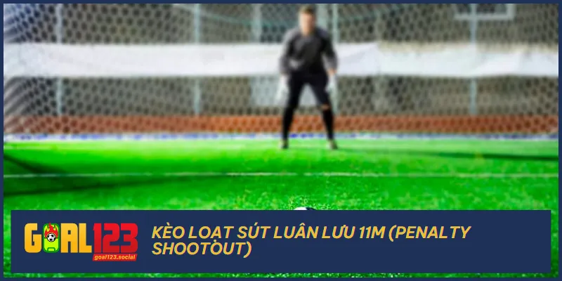 Kèo loạt sút luân lưu 11m là một phân loại trong kèo penalty