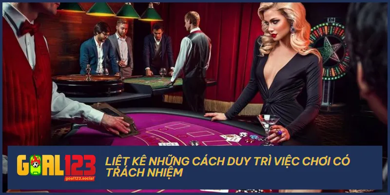 Hãy áp dụng những cách trên để bạn trở thành người chơi có trách nhiệm