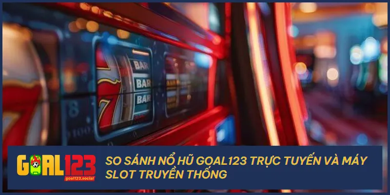 Nổ hũ Goal123 có nhiều ưu điểm vượt bậc và tiện lợi hơn máy xèng truyền thống