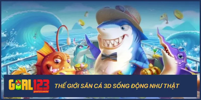 Bắn Cá Goal123 1 Bắn cá Goal123 có sự sống động như thật bởi kỹ thuật 3D chuyên nghiệp