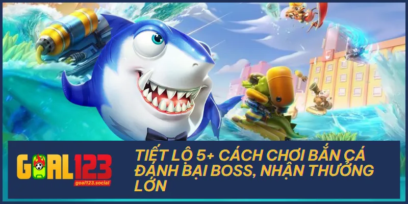 Tiết Lộ 5+ Cách Chơi Bắn Cá Đánh Bại Boss, Nhận Thưởng Lớn 3 Tiết Lộ 5+ Cách Chơi Bắn Cá Đánh Bại Boss, Nhận Thưởng Lớn